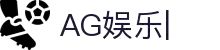 AG官方网站-AG真人游戏娱乐平台